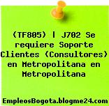 (TF805) | J702 Se requiere Soporte Clientes (Consultores) en Metropolitana en Metropolitana
