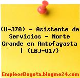 (U-370) – Asistente de Servicios – Norte Grande en Antofagasta | (LBJ-017)
