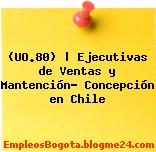 (UO.80) | Ejecutivas de Ventas y Mantención- Concepción en Chile