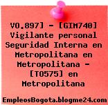 VO.897] – [GIM740] Vigilante personal Seguridad Interna en Metropolitana en Metropolitana – [TO575] en Metropolitana