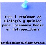 Y-88 | Profesor de Biología y Química para Enseñanza Media en Metropolitana