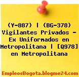 (Y-887) | (BG-378) Vigilantes Privados – Ex Uniformados en Metropolitana | [Q978] en Metropolitana