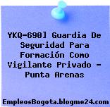 YKQ-690] Guardia De Seguridad Para Formación Como Vigilante Privado – Punta Arenas
