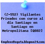 (Z-552) Vigilantes Privados con curso al día Santiago en Santiago en Metropolitana [Q882]