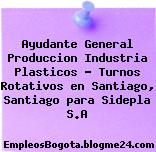 Ayudante General Produccion Industria Plasticos – Turnos Rotativos en Santiago, Santiago para Sidepla S.A