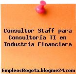 Consultor Staff para Consultoría TI en Industria Financiera