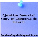 Ejecutivo Comercial (Exp. en Industria de Retail)