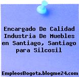 Encargado De Calidad Industria De Muebles en Santiago, Santiago para Silcosil