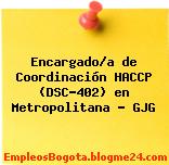 Encargado/a de Coordinación HACCP (DSC-402) en Metropolitana – GJG