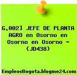 G.002] JEFE DE PLANTA AGRO en Osorno en Osorno en Osorno – (JD438)