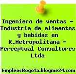 Ingeniero de ventas – Industria de alimentos y bebidas en R.Metropolitana – Perceptual Consultores Ltda