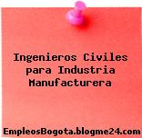 Ingenieros Civiles para Industria Manufacturera