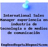International Sales Manager experiencia en industria de tecnología o de medios de comunicación