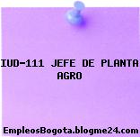 IUD-111 JEFE DE PLANTA AGRO