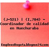 (J-521) | (I.704) – Coordinador de calidad en Huechuraba