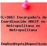 (L-386) Encargado/a de Coordinación HACCP en Metropolitana en Metropolitana