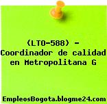 (LTO-588) – Coordinador de calidad en Metropolitana G