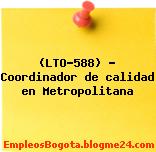 (LTO-588) – Coordinador de calidad en Metropolitana