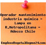 Operador mantenimiento industria quimica – Lampa en R.Metropolitana – Adecco Chile