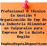 Profesional O Técnico En Gestión Y Organización De Emp De La Industria Alimentar en Valparaíso para Empresa De La Quinta Región