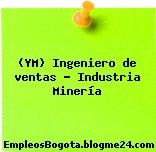 (YM) Ingeniero de ventas – Industria Minería