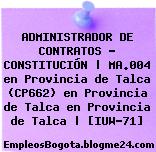 ADMINISTRADOR DE CONTRATOS – CONSTITUCIÓN | MA.004 en Provincia de Talca (CP662) en Provincia de Talca en Provincia de Talca | [IUW-71]