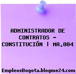 ADMINISTRADOR DE CONTRATOS – CONSTITUCIÓN | MA.004