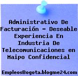 Administrativo De Facturación – Deseable Experiencia En Industria De Telecomunicaciones en Maipo Confidencial