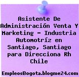 Asistente De Administración Venta Y Marketing – Industria Automotríz en Santiago, Santiago para Direcciona Rh Chile
