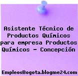 Asistente Técnico de Productos Químicos para empresa Productos Químicos – Concepción