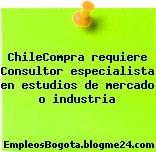 ChileCompra requiere Consultor especialista en estudios de mercado o industria