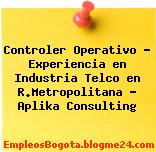 Controler Operativo – Experiencia en Industria Telco en R.Metropolitana – Aplika Consulting