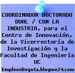 COORDINADOR DOCTORADO DUAL / CON LA INDUSTRIA, para el Centro de Innovación, de la Vicerrectoría de Investigación y la Facultad de Ingeniería UC