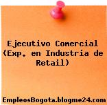 Ejecutivo Comercial (Exp. en Industria de Retail)
