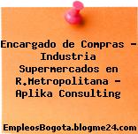 Encargado de Compras – Industria Supermercados en R.Metropolitana – Aplika Consulting