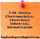 F-99 Técnico Electromecánico, Electrónico Industrial, Automatización