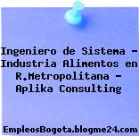 Ingeniero de Sistema – Industria Alimentos en R.Metropolitana – Aplika Consulting
