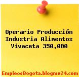 Operario Producción Industria Alimentos Vivaceta 350.000