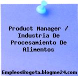 Product Manager / Industria De Procesamiento De Alimentos
