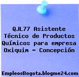 QJL77 Asistente Técnico de Productos Químicos para empresa Oxiquim – Concepción