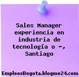 Sales Manager experiencia en industria de tecnología o …, Santiago