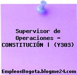 Supervisor de Operaciones – CONSTITUCIÓN | (Y303)