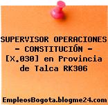 SUPERVISOR OPERACIONES – CONSTITUCIÓN – [X.030] en Provincia de Talca RK306