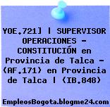 YOE.721] | SUPERVISOR OPERACIONES – CONSTITUCIÓN en Provincia de Talca – (AF.171) en Provincia de Talca | (IB.848)