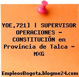 YOE.721] | SUPERVISOR OPERACIONES – CONSTITUCIÓN en Provincia de Talca – MXG