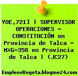 YOE.721] | SUPERVISOR OPERACIONES – CONSTITUCIÓN en Provincia de Talca – MXG-358 en Provincia de Talca | (JC27)