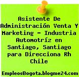 Asistente De Administración Venta Y Marketing – Industria Automotríz en Santiago, Santiago para Direcciona Rh Chile