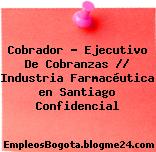 Cobrador – Ejecutivo De Cobranzas // Industria Farmacéutica en Santiago Confidencial