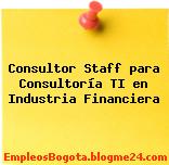 Consultor Staff para Consultoría TI en Industria Financiera