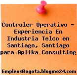 Controler Operativo – Experiencia En Industria Telco en Santiago, Santiago para Aplika Consulting